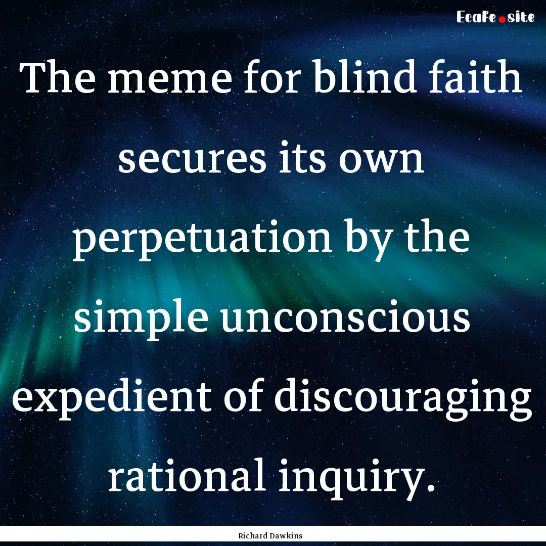 The meme for blind faith secures its own.... : Quote by Richard Dawkins