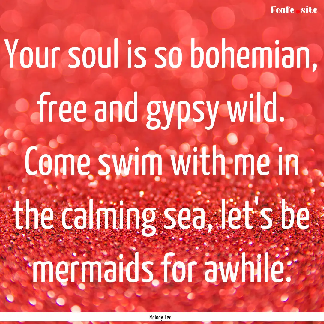 Your soul is so bohemian, free and gypsy.... : Quote by Melody Lee