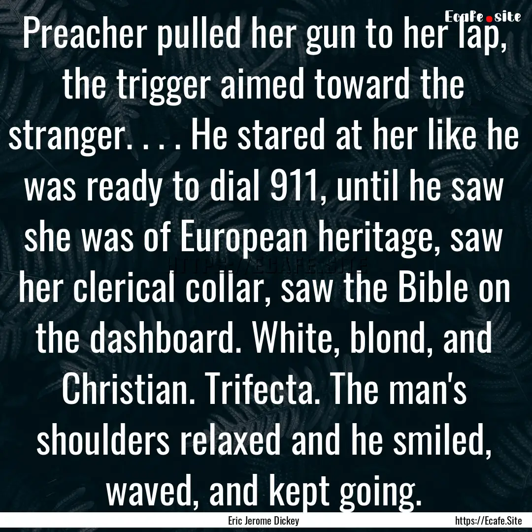 Preacher pulled her gun to her lap, the trigger.... : Quote by Eric Jerome Dickey