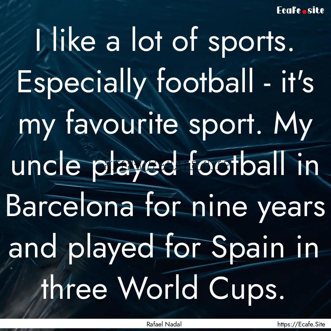 I like a lot of sports. Especially football.... : Quote by Rafael Nadal