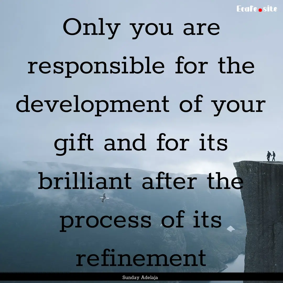 Only you are responsible for the development.... : Quote by Sunday Adelaja