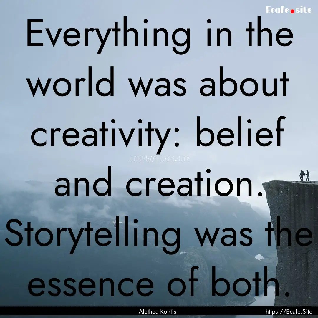 Everything in the world was about creativity:.... : Quote by Alethea Kontis