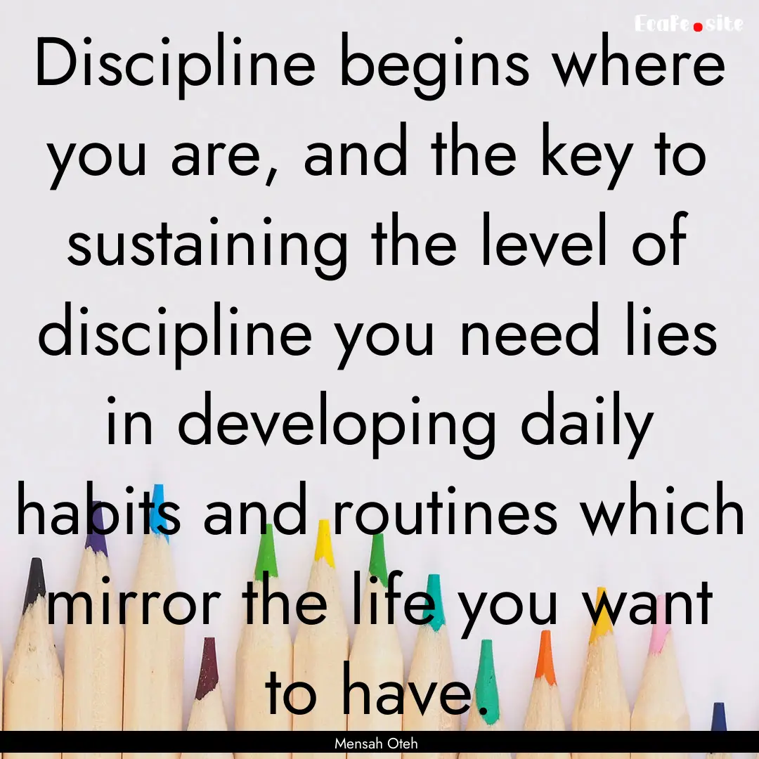 Discipline begins where you are, and the.... : Quote by Mensah Oteh