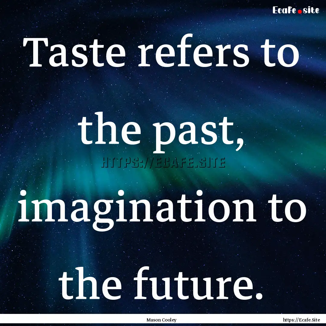 Taste refers to the past, imagination to.... : Quote by Mason Cooley