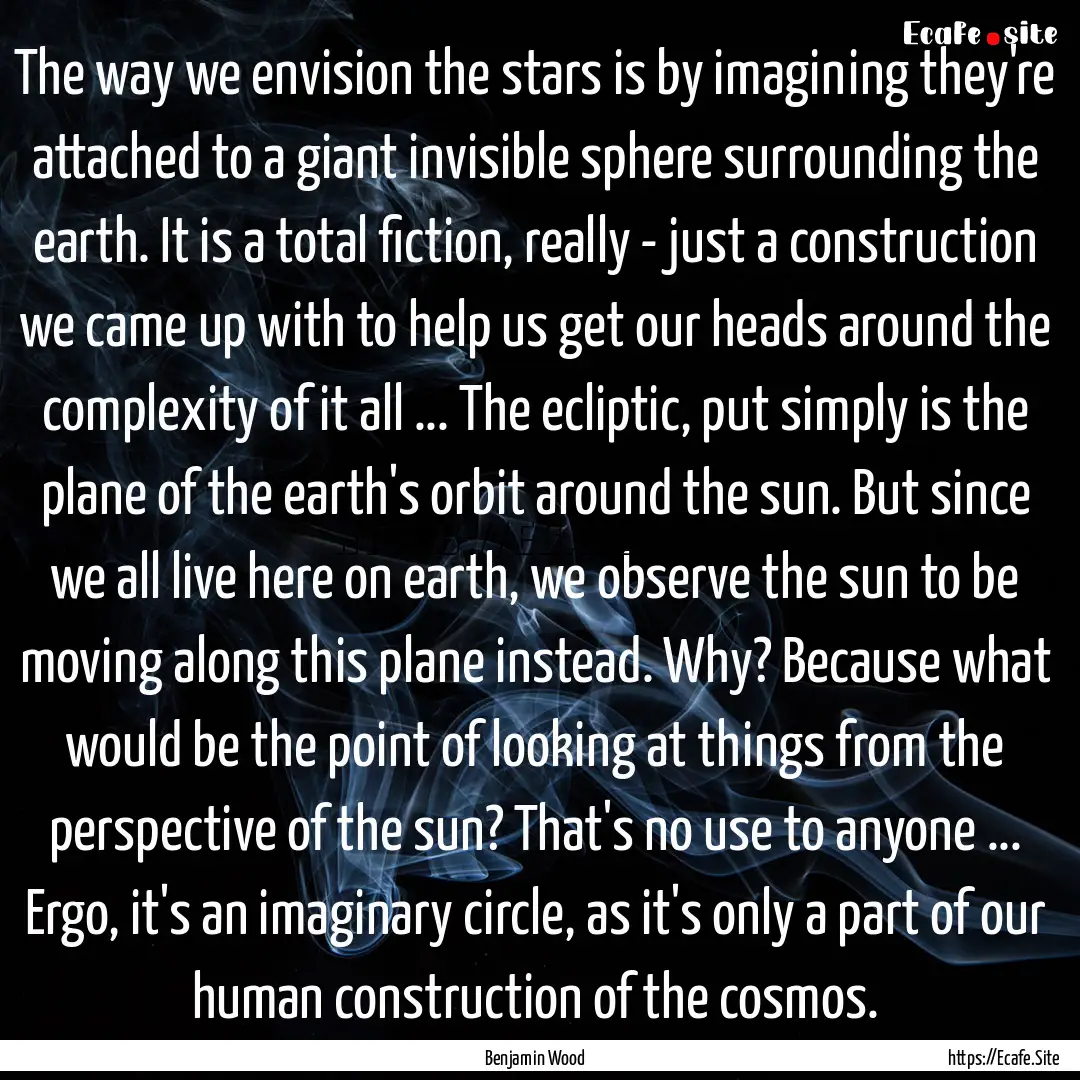 The way we envision the stars is by imagining.... : Quote by Benjamin Wood