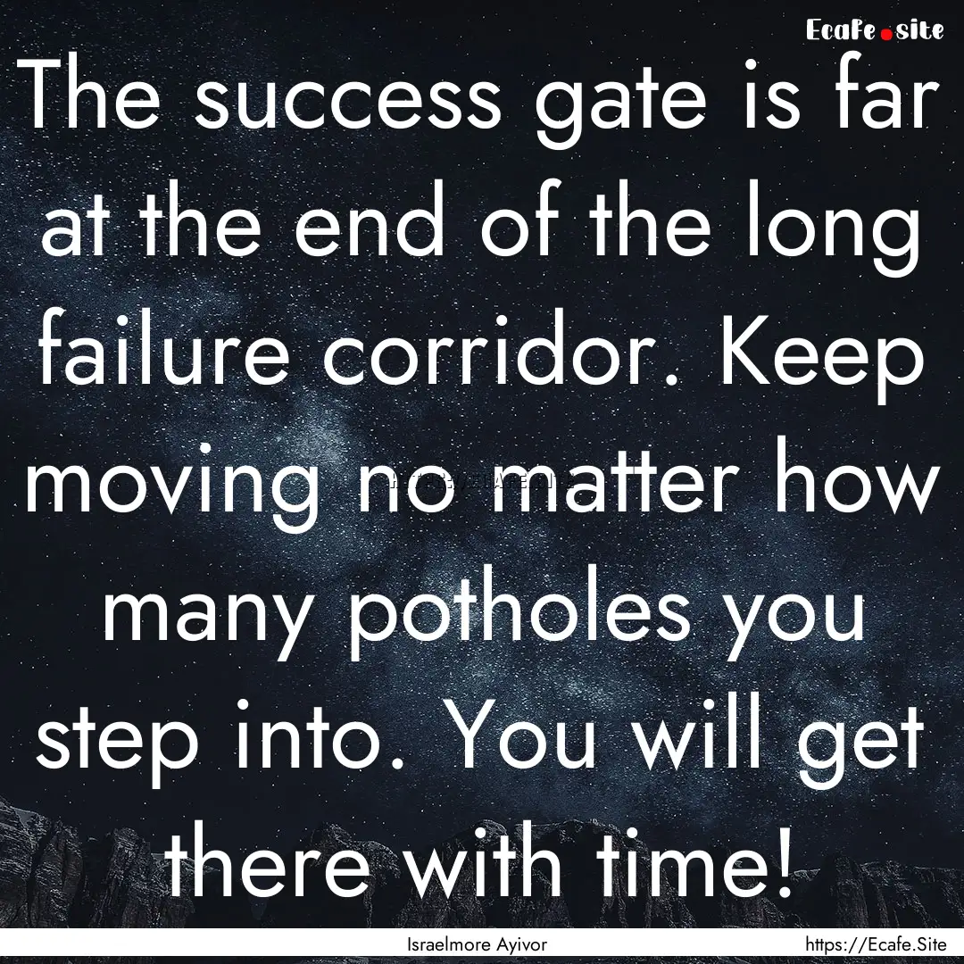 The success gate is far at the end of the.... : Quote by Israelmore Ayivor