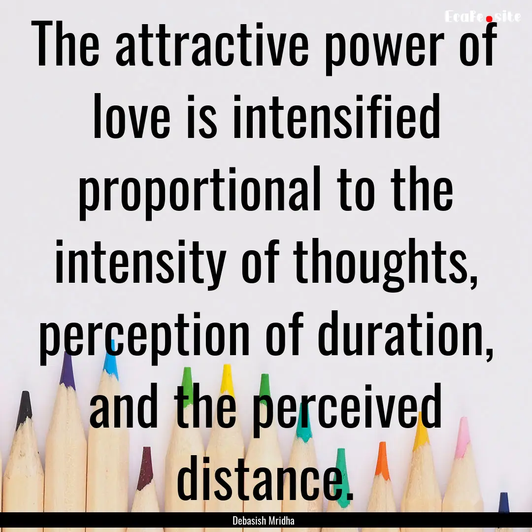 The attractive power of love is intensified.... : Quote by Debasish Mridha