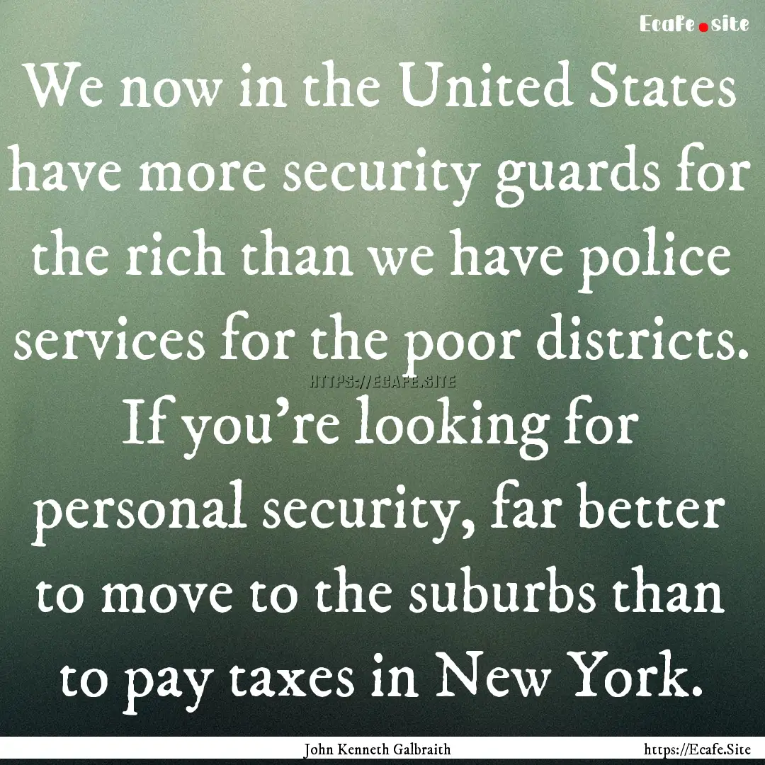 We now in the United States have more security.... : Quote by John Kenneth Galbraith