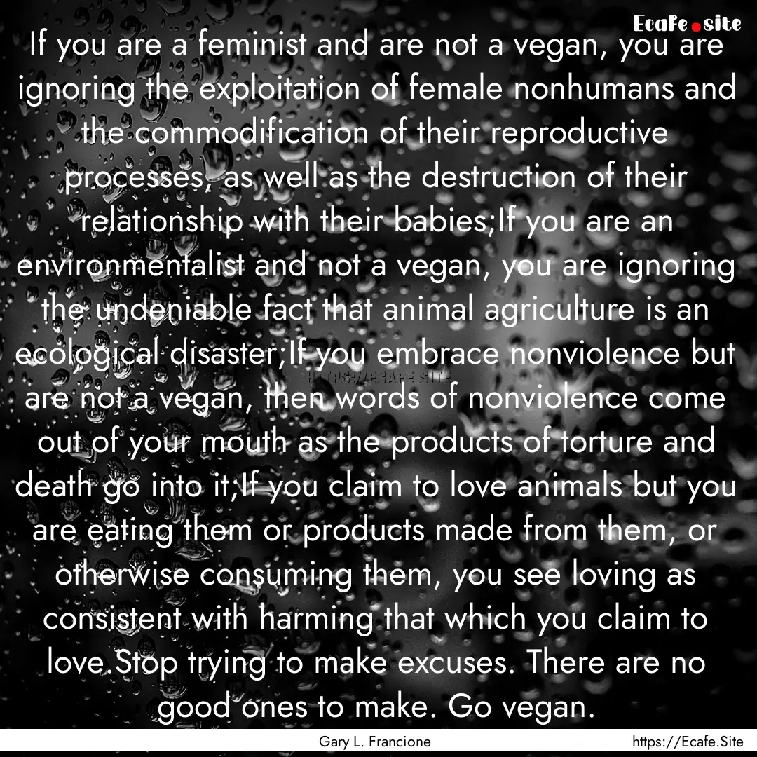 If you are a feminist and are not a vegan,.... : Quote by Gary L. Francione