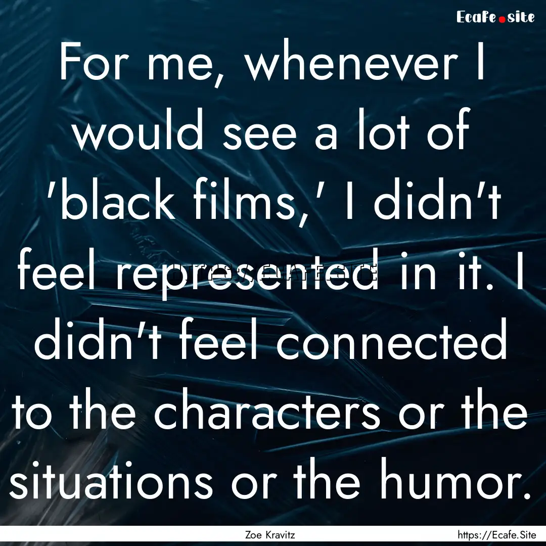 For me, whenever I would see a lot of 'black.... : Quote by Zoe Kravitz