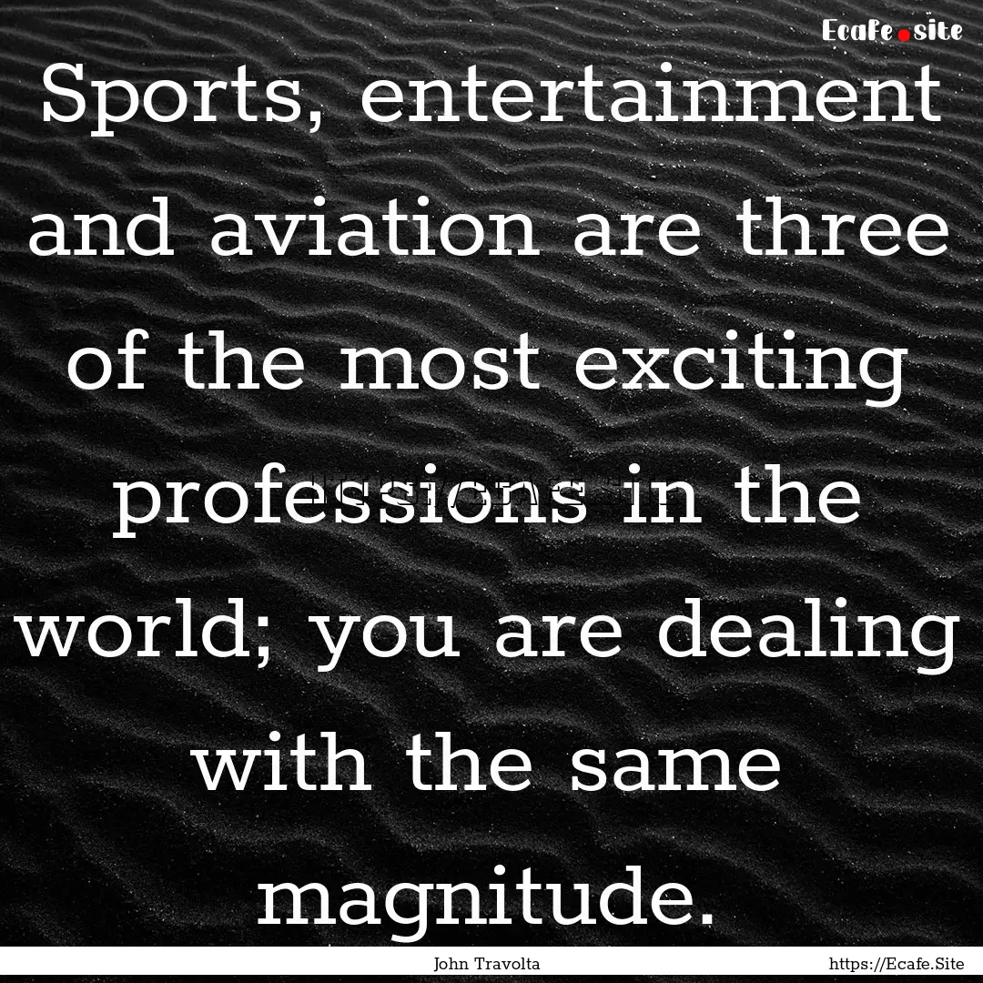 Sports, entertainment and aviation are three.... : Quote by John Travolta