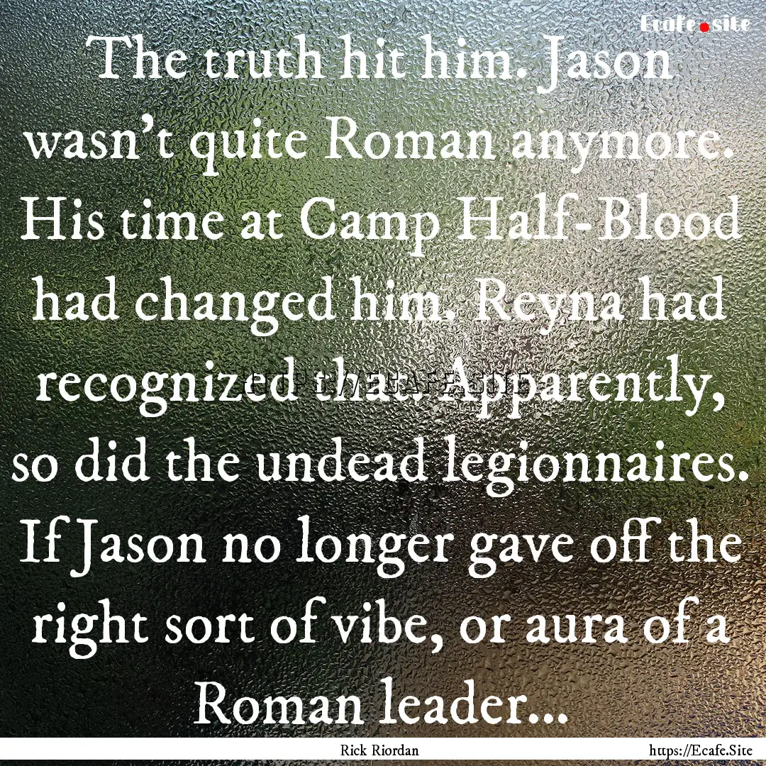 The truth hit him. Jason wasn't quite Roman.... : Quote by Rick Riordan