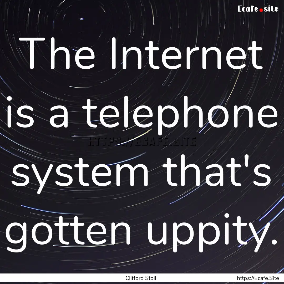 The Internet is a telephone system that's.... : Quote by Clifford Stoll