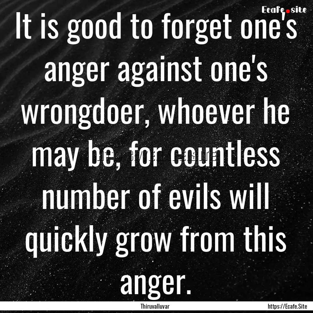 It is good to forget one's anger against.... : Quote by Thiruvalluvar