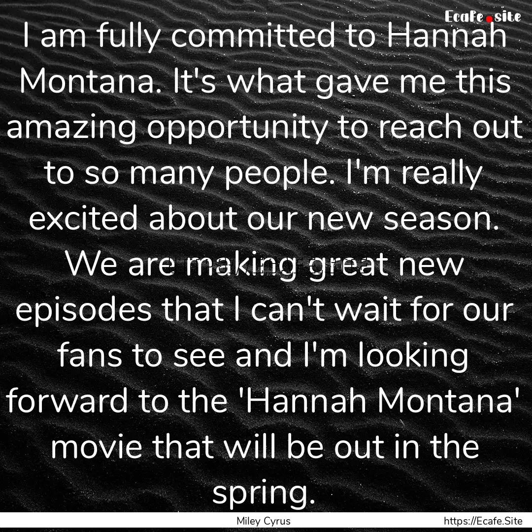 I am fully committed to Hannah Montana. It's.... : Quote by Miley Cyrus