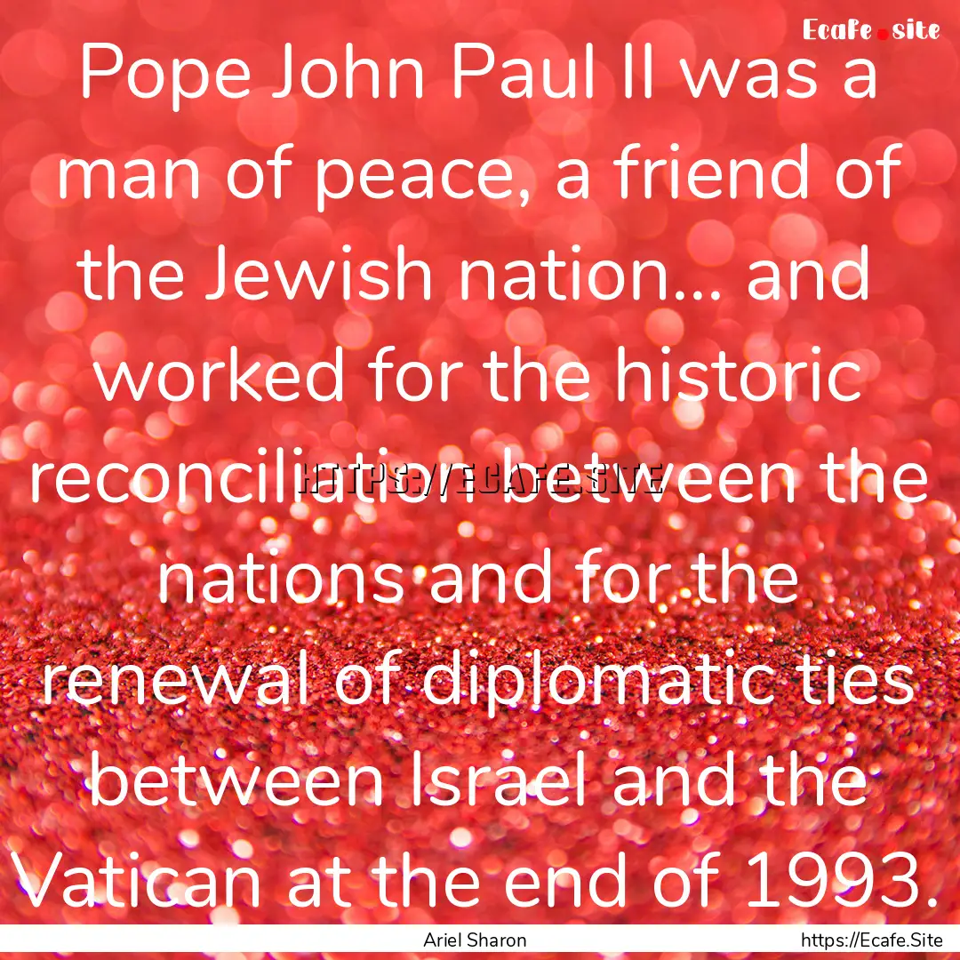 Pope John Paul II was a man of peace, a friend.... : Quote by Ariel Sharon