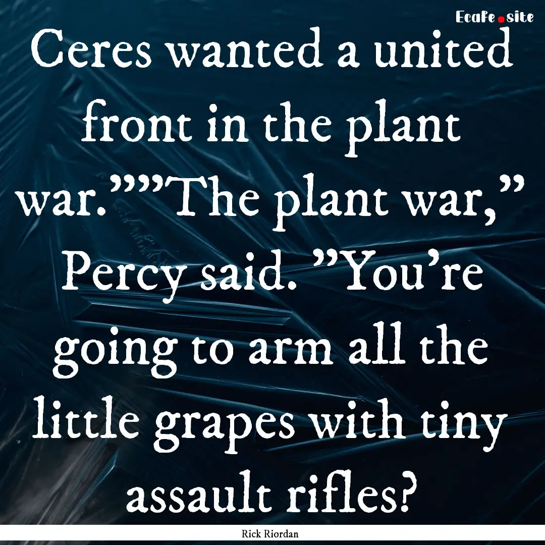 Ceres wanted a united front in the plant.... : Quote by Rick Riordan