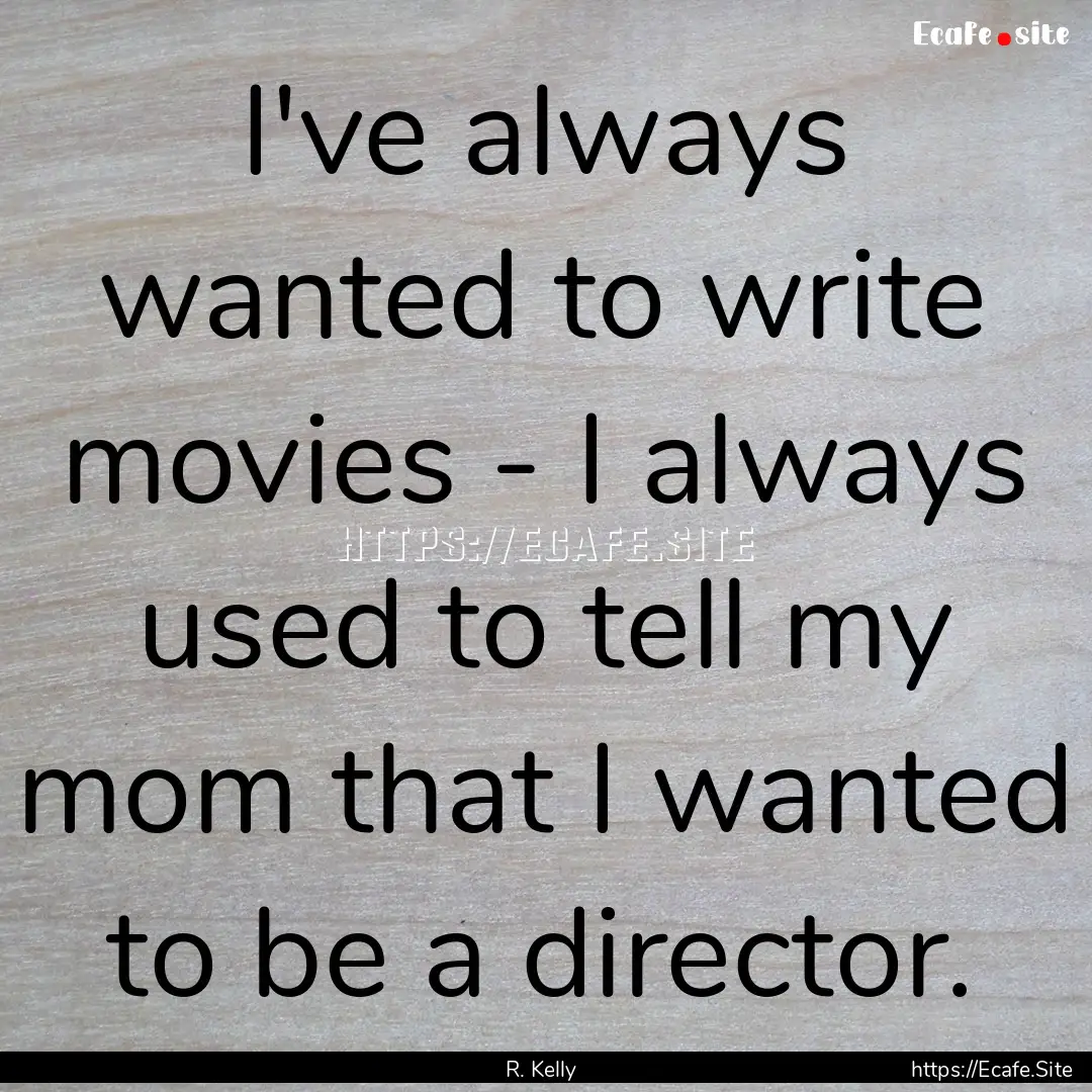 I've always wanted to write movies - I always.... : Quote by R. Kelly