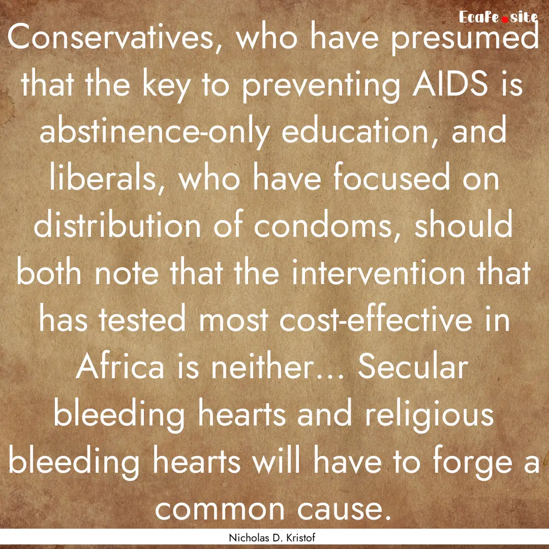 Conservatives, who have presumed that the.... : Quote by Nicholas D. Kristof