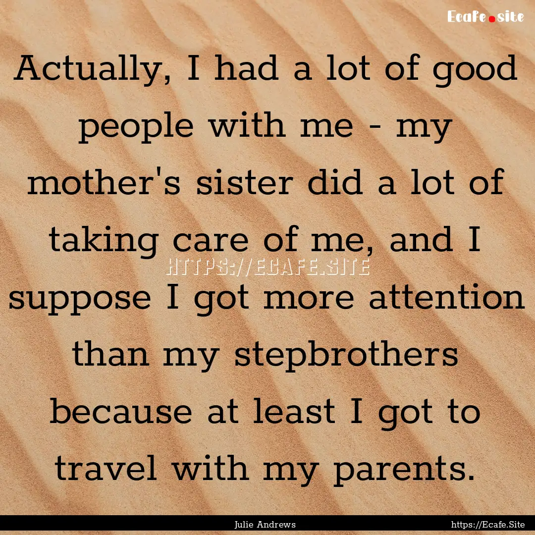 Actually, I had a lot of good people with.... : Quote by Julie Andrews