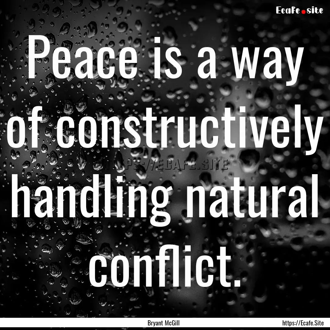 Peace is a way of constructively handling.... : Quote by Bryant McGill