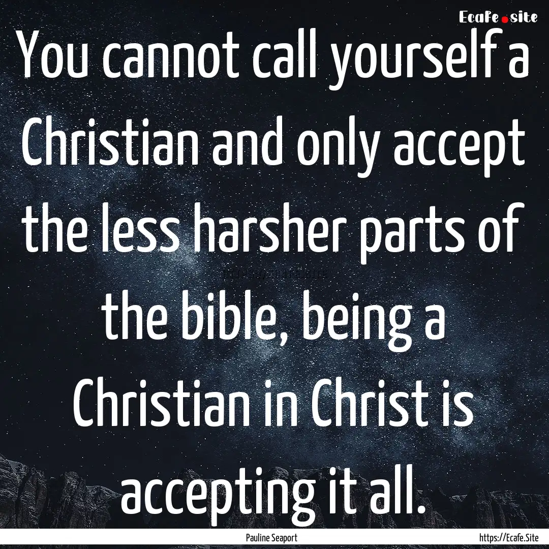 You cannot call yourself a Christian and.... : Quote by Pauline Seaport