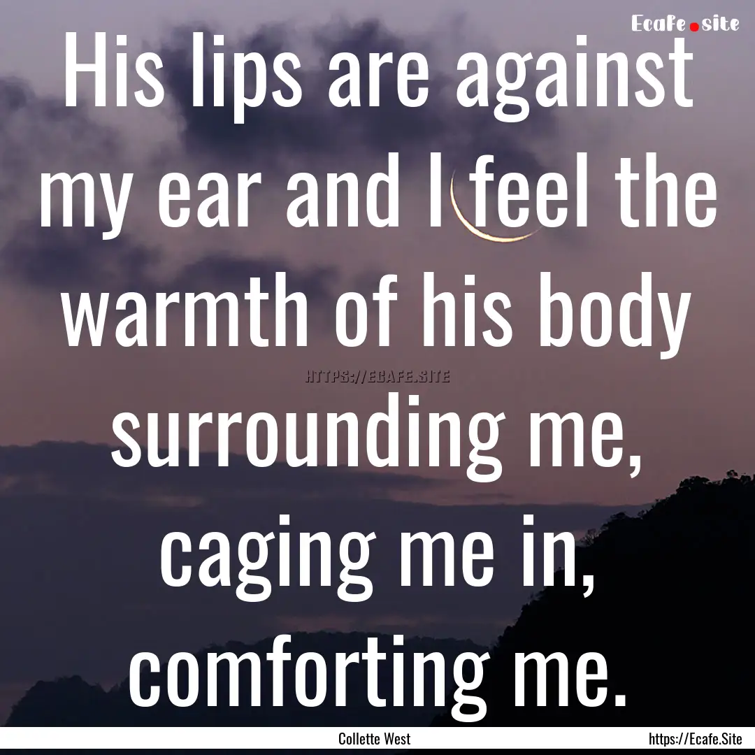 His lips are against my ear and I feel the.... : Quote by Collette West