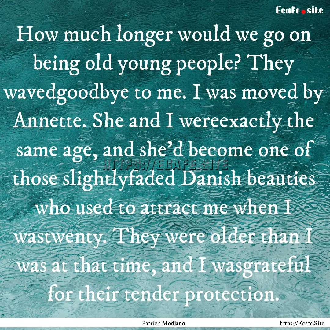 How much longer would we go on being old.... : Quote by Patrick Modiano