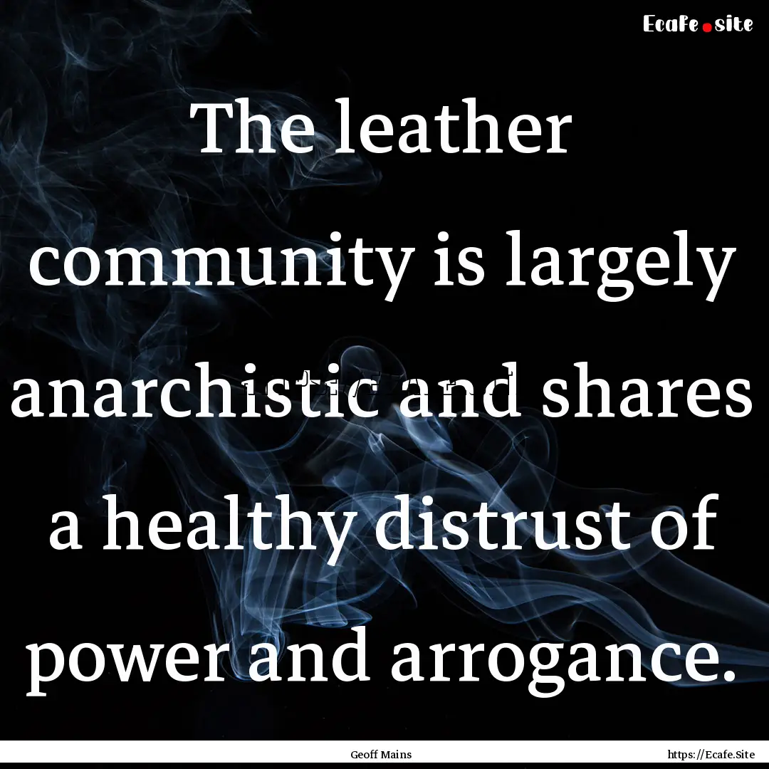 The leather community is largely anarchistic.... : Quote by Geoff Mains