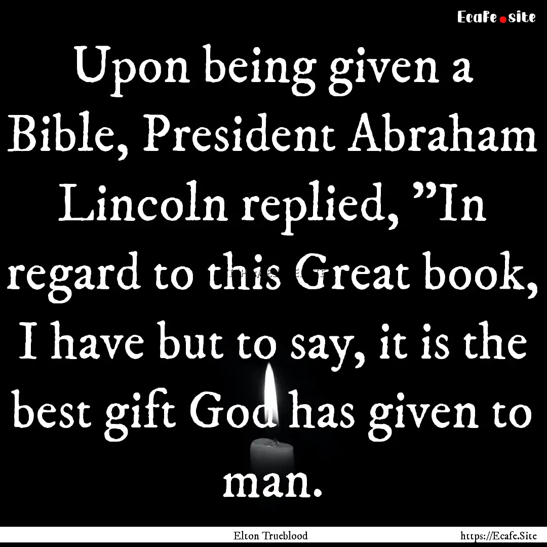 Upon being given a Bible, President Abraham.... : Quote by Elton Trueblood