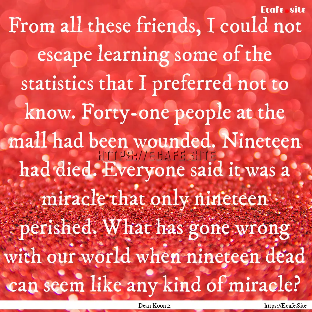 From all these friends, I could not escape.... : Quote by Dean Koontz