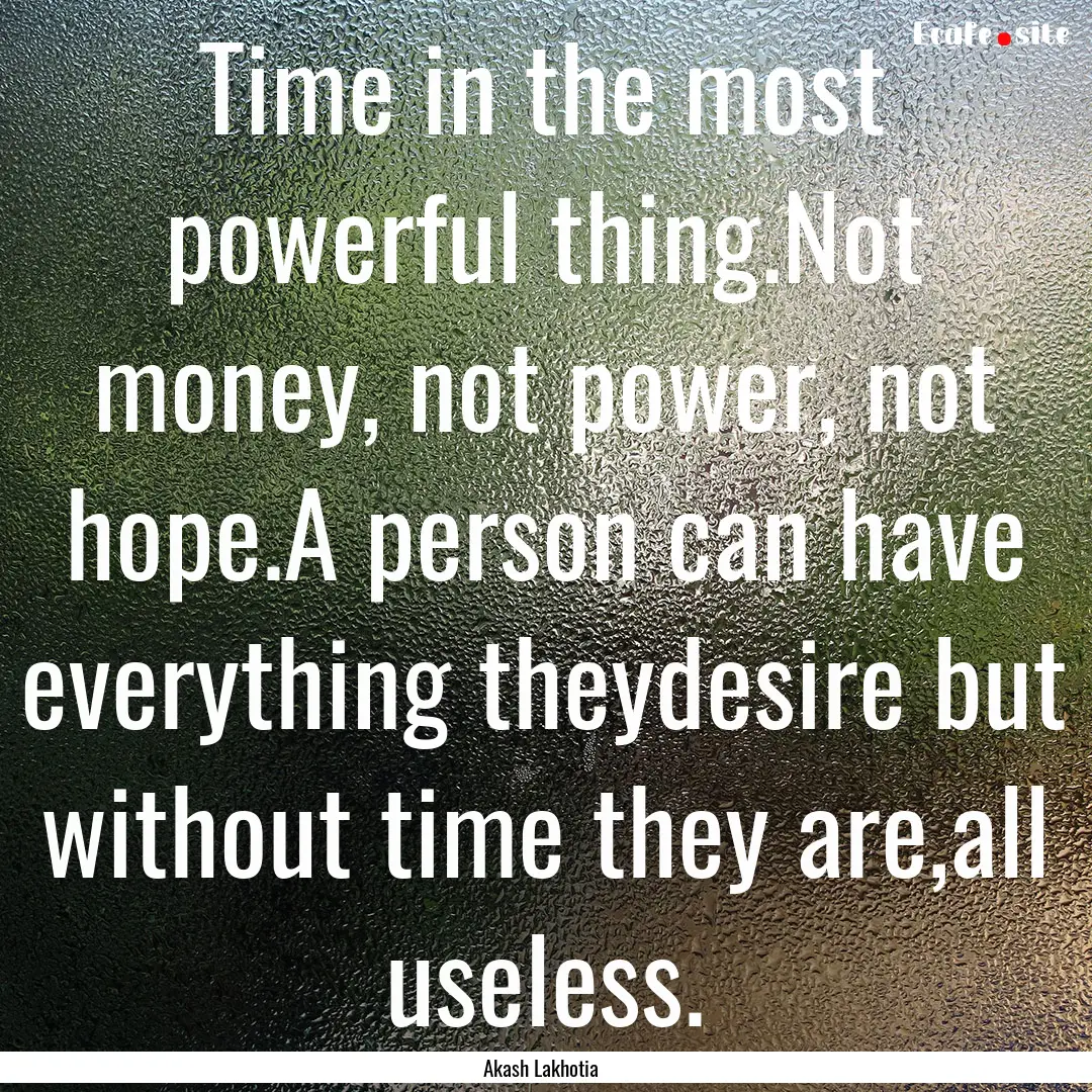 Time in the most powerful thing.Not money,.... : Quote by Akash Lakhotia