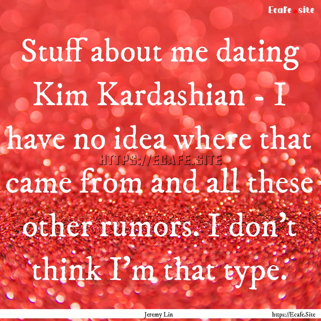 Stuff about me dating Kim Kardashian - I.... : Quote by Jeremy Lin