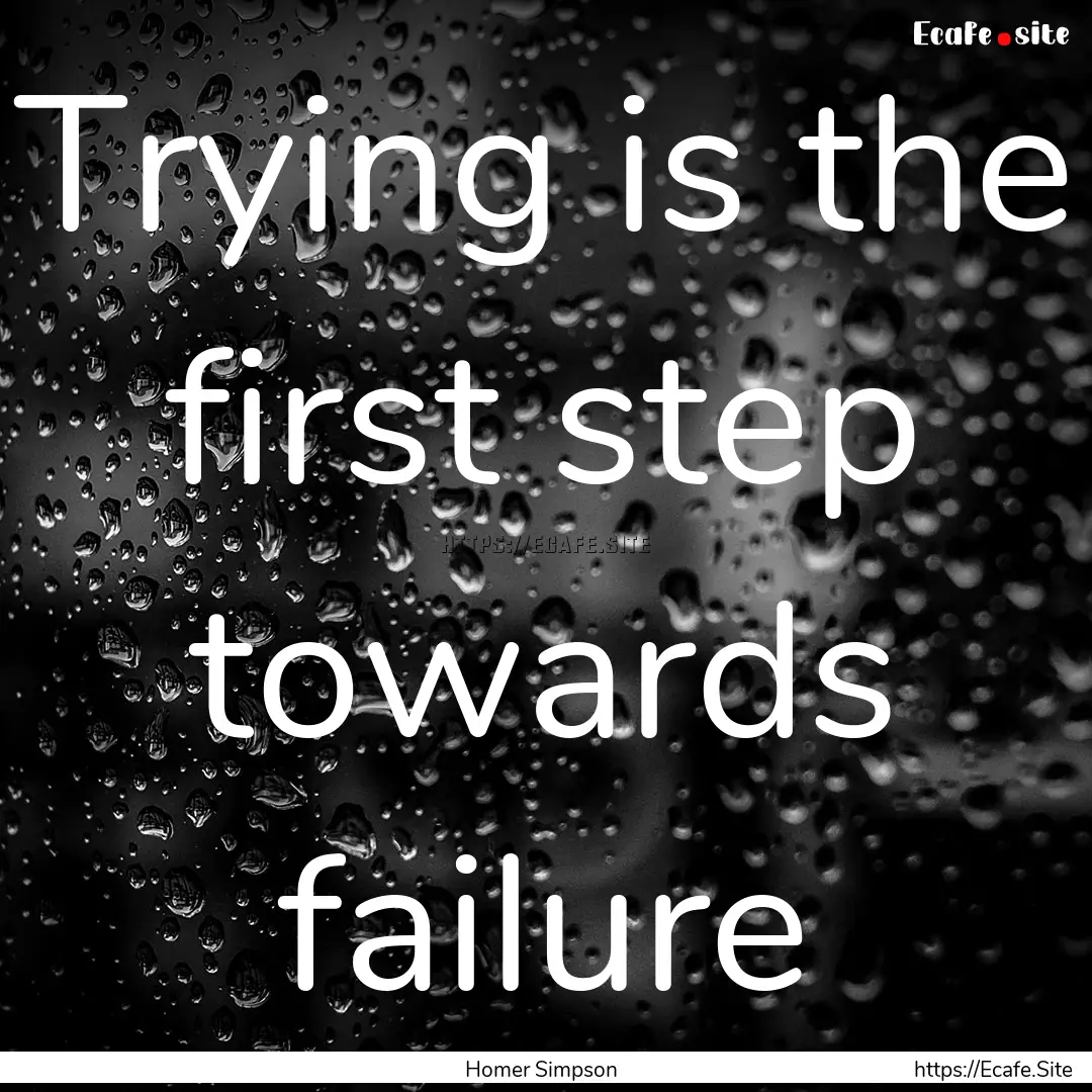 Trying is the first step towards failure : Quote by Homer Simpson