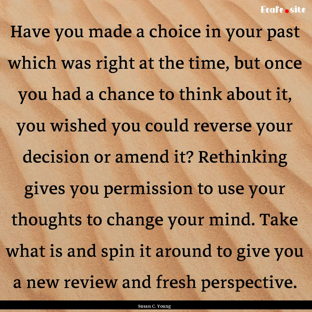 Have you made a choice in your past which.... : Quote by Susan C. Young