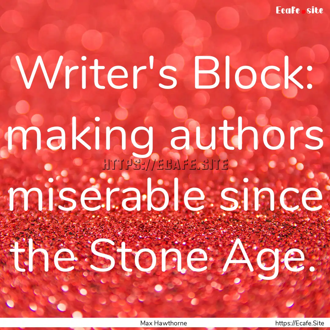 Writer's Block: making authors miserable.... : Quote by Max Hawthorne