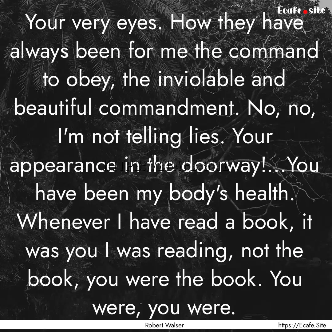 Your very eyes. How they have always been.... : Quote by Robert Walser