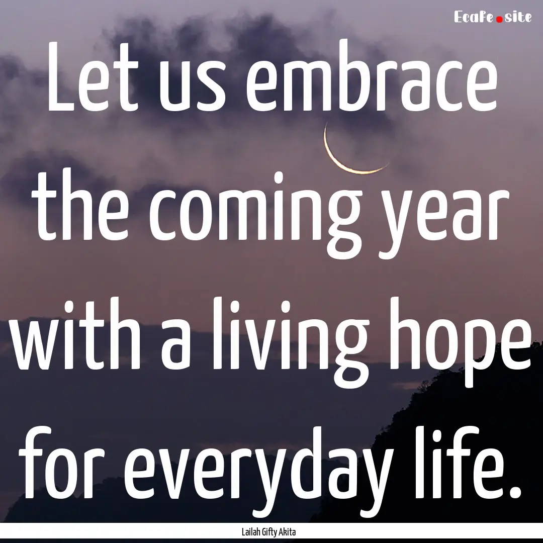 Let us embrace the coming year with a living.... : Quote by Lailah Gifty Akita