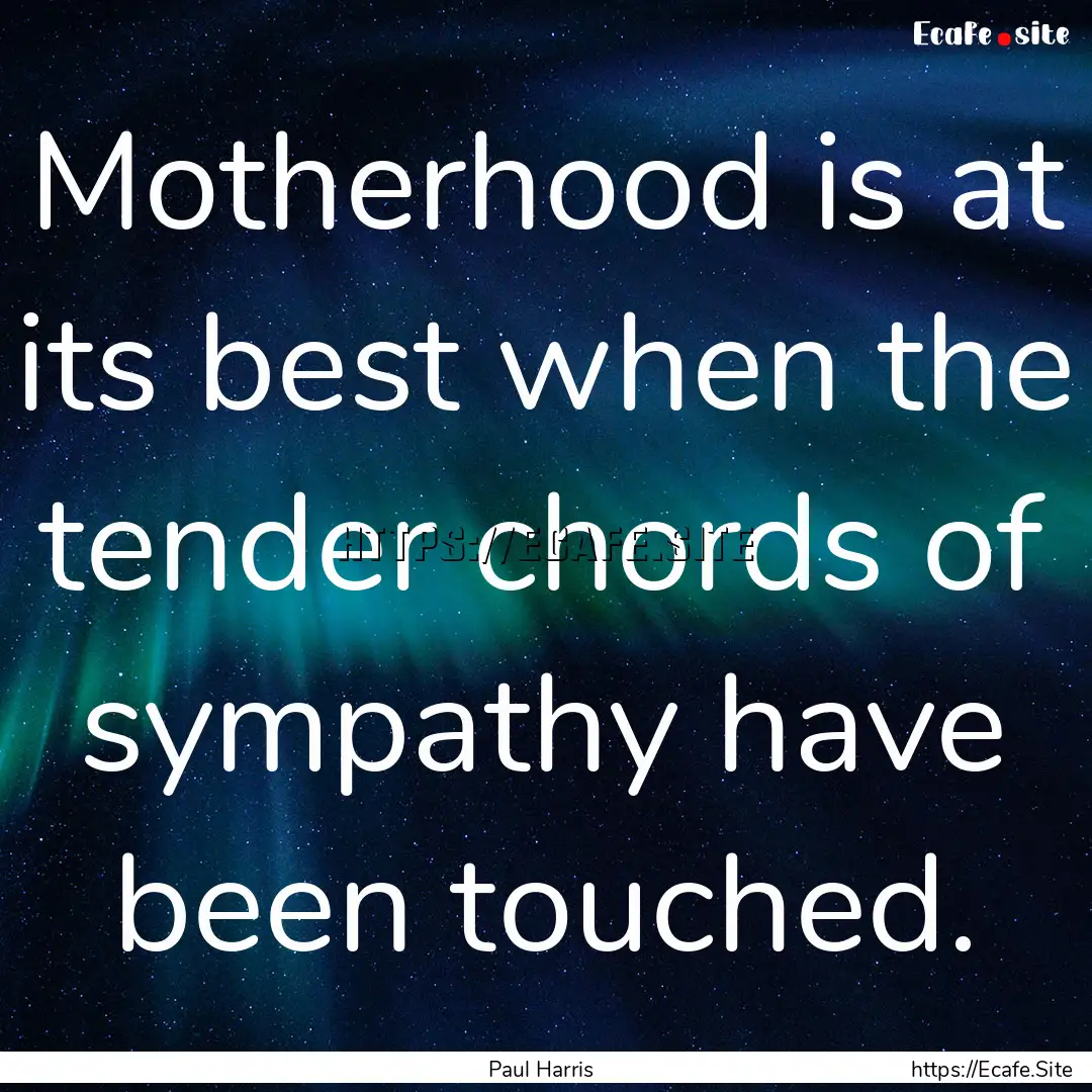 Motherhood is at its best when the tender.... : Quote by Paul Harris