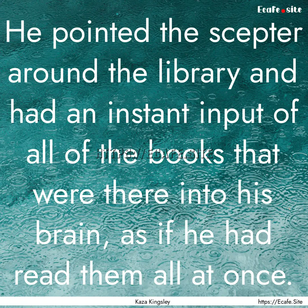 He pointed the scepter around the library.... : Quote by Kaza Kingsley