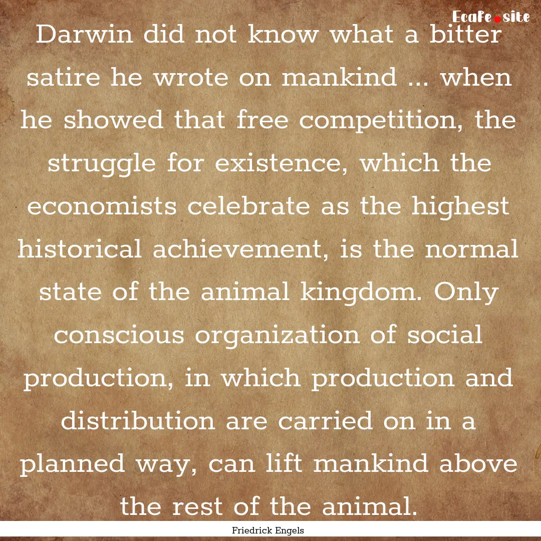 Darwin did not know what a bitter satire.... : Quote by Friedrick Engels