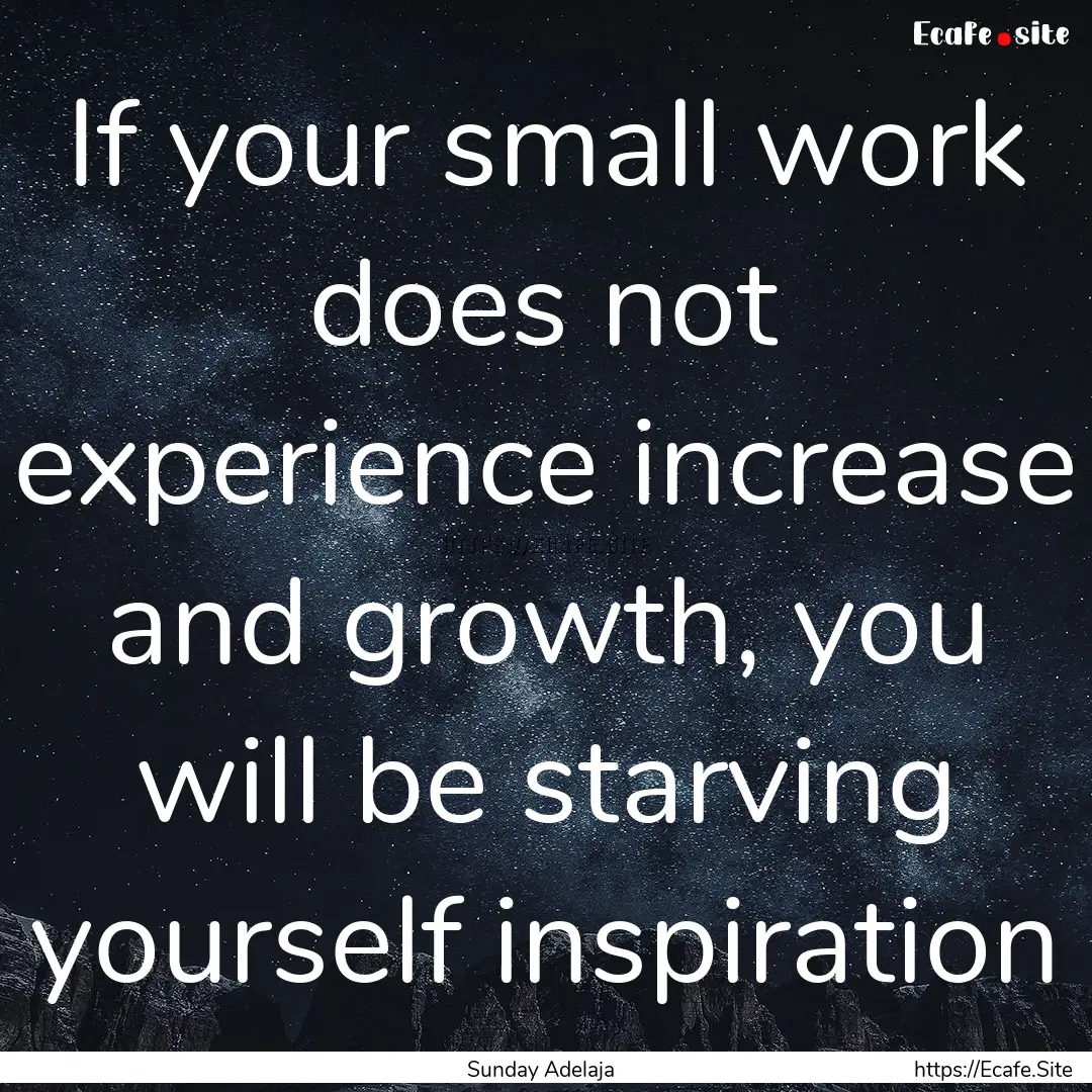 If your small work does not experience increase.... : Quote by Sunday Adelaja