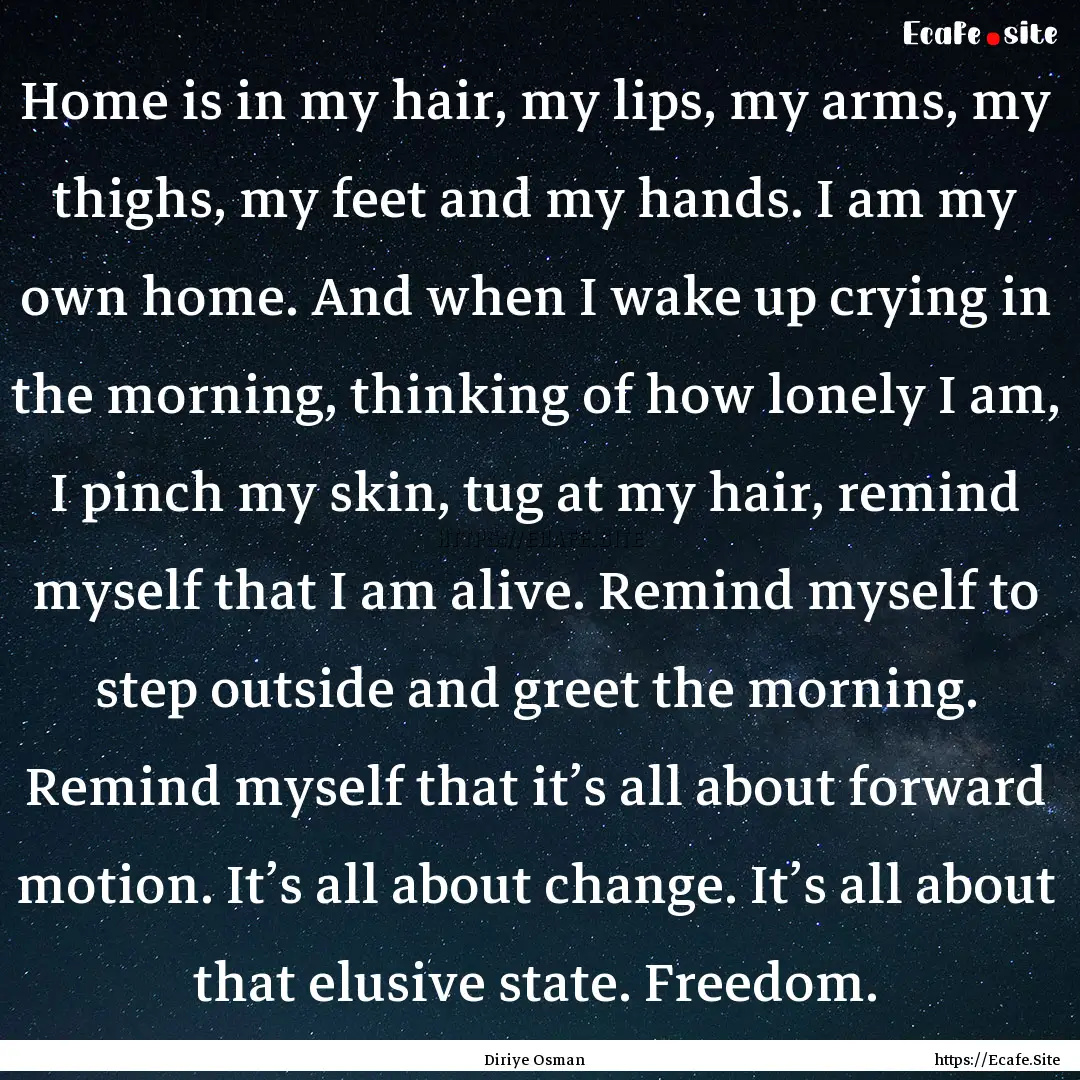 Home is in my hair, my lips, my arms, my.... : Quote by Diriye Osman