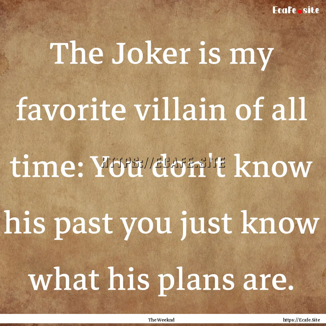 The Joker is my favorite villain of all time:.... : Quote by The Weeknd