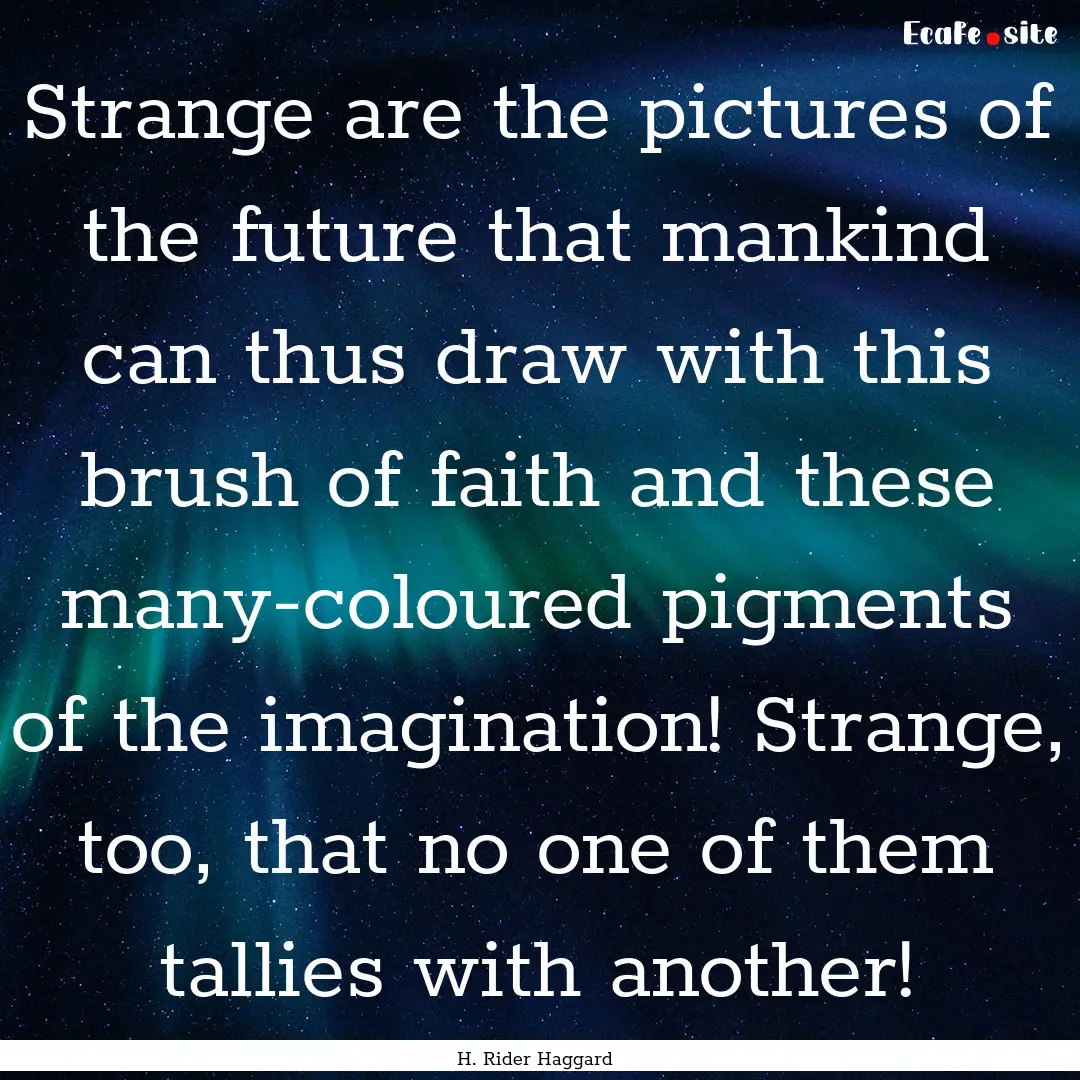 Strange are the pictures of the future that.... : Quote by H. Rider Haggard