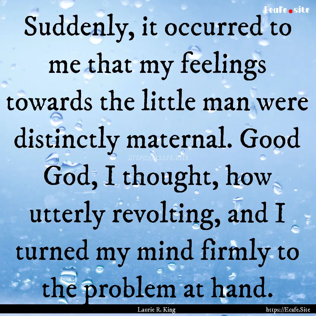 Suddenly, it occurred to me that my feelings.... : Quote by Laurie R. King