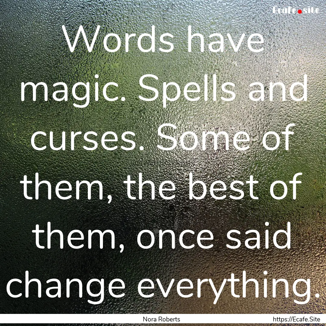 Words have magic. Spells and curses. Some.... : Quote by Nora Roberts