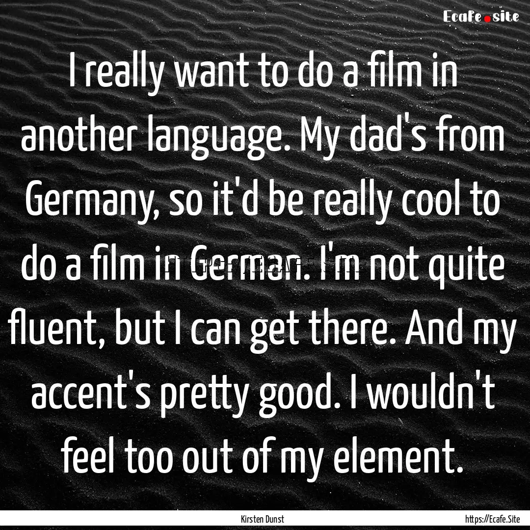 I really want to do a film in another language..... : Quote by Kirsten Dunst