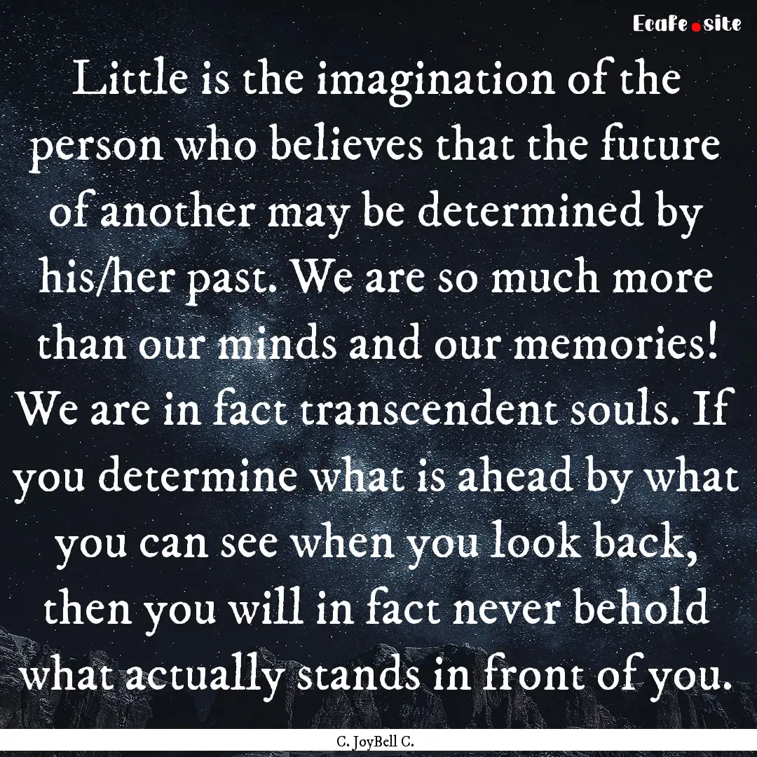 Little is the imagination of the person who.... : Quote by C. JoyBell C.