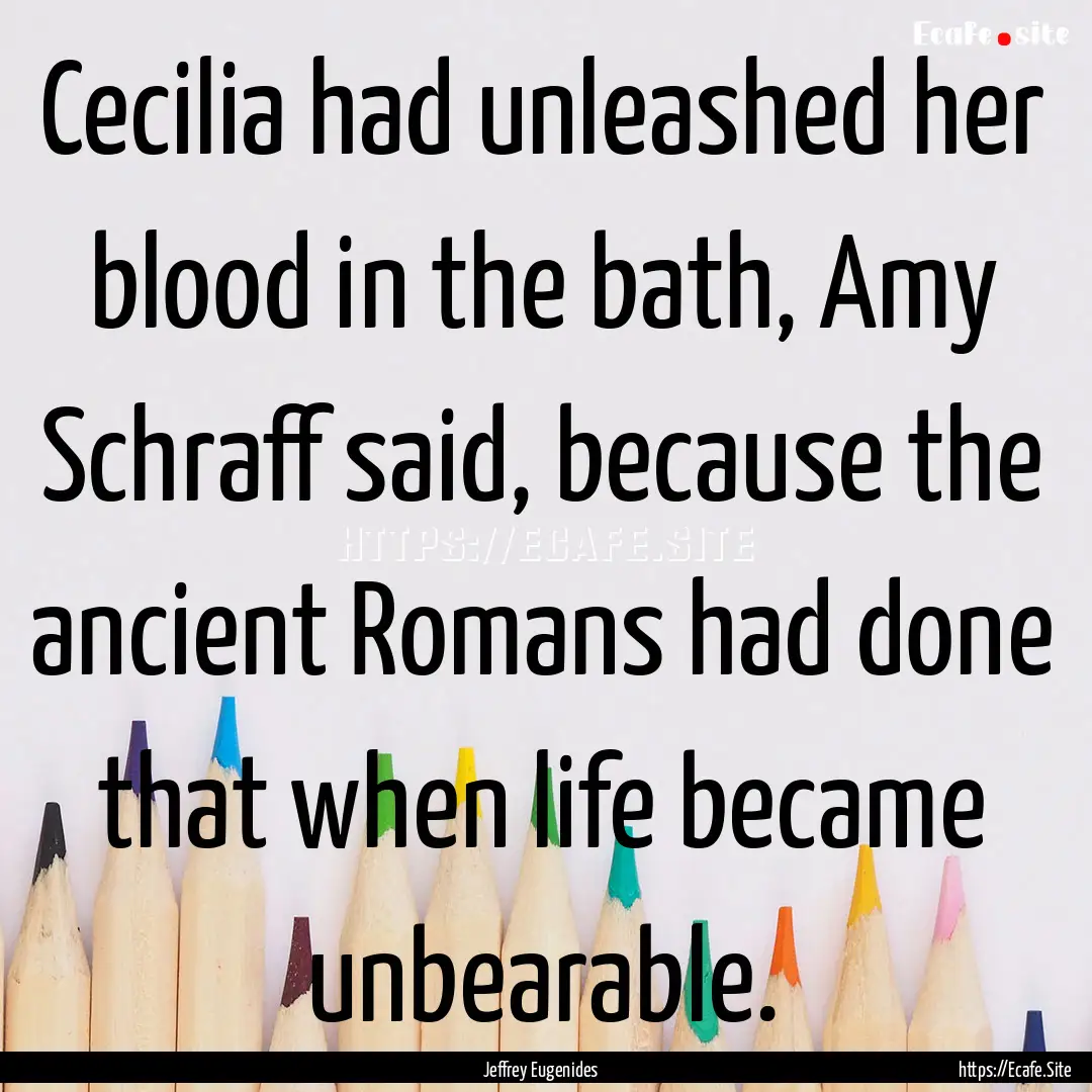 Cecilia had unleashed her blood in the bath,.... : Quote by Jeffrey Eugenides